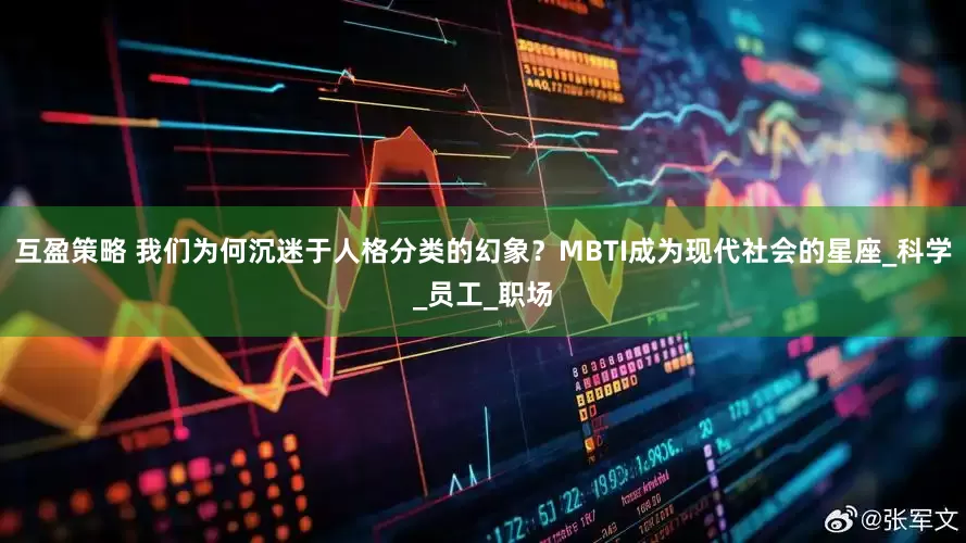 互盈策略 我们为何沉迷于人格分类的幻象？MBTI成为现代社会的星座_科学_员工_职场