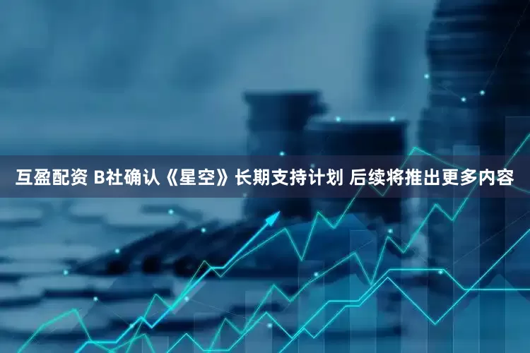 互盈配资 B社确认《星空》长期支持计划 后续将推出更多内容